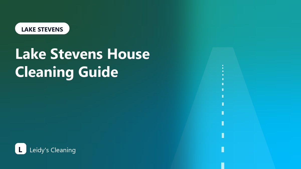 Lake Stevens House Cleaning Guide: What to Include Before You Book